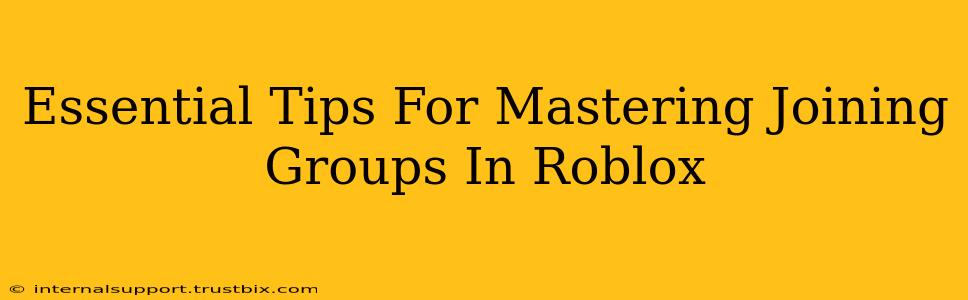 Essential Tips For Mastering Joining Groups In Roblox