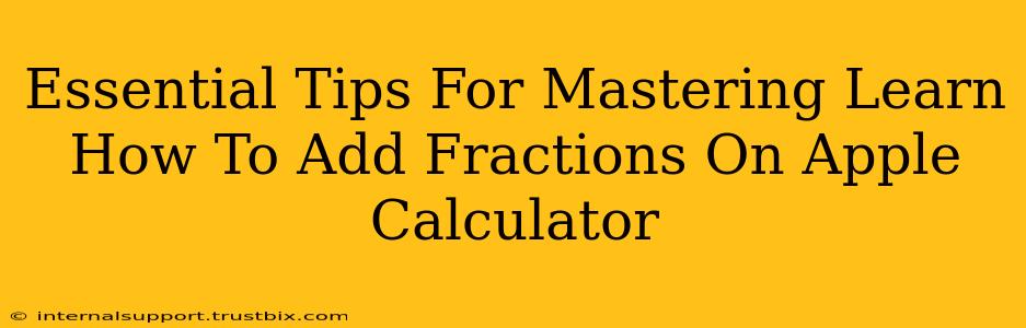 Essential Tips For Mastering Learn How To Add Fractions On Apple Calculator