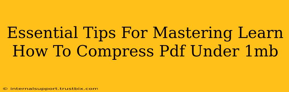 Essential Tips For Mastering Learn How To Compress Pdf Under 1mb