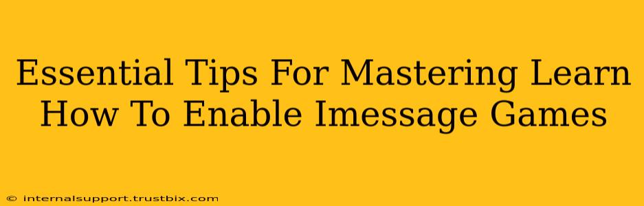 Essential Tips For Mastering Learn How To Enable Imessage Games