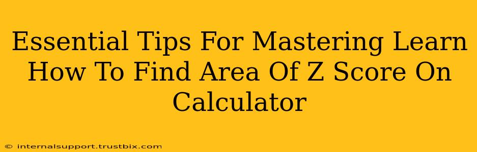 Essential Tips For Mastering Learn How To Find Area Of Z Score On Calculator