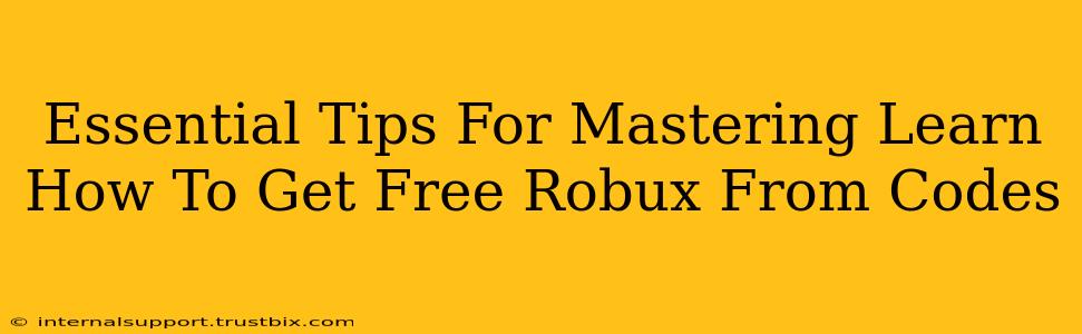 Essential Tips For Mastering Learn How To Get Free Robux From Codes