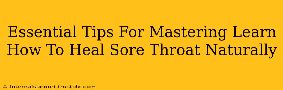 Essential Tips For Mastering Learn How To Heal Sore Throat Naturally