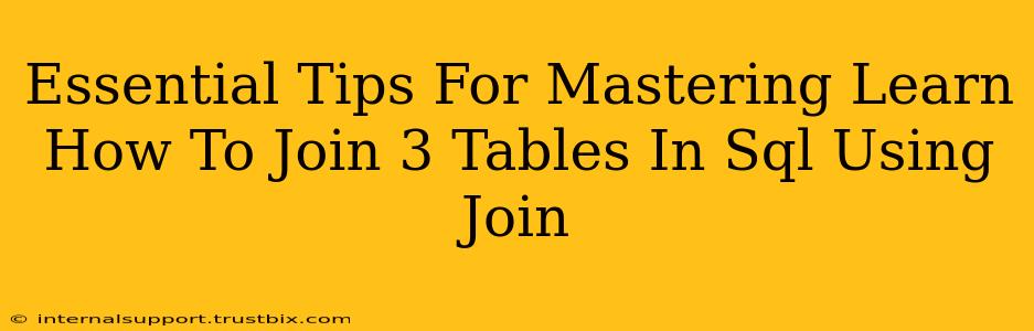 Essential Tips For Mastering Learn How To Join 3 Tables In Sql Using Join