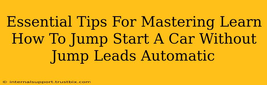 Essential Tips For Mastering Learn How To Jump Start A Car Without Jump Leads Automatic