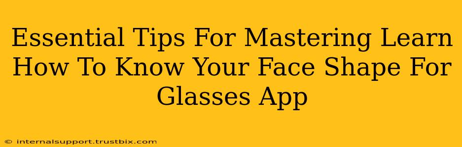 Essential Tips For Mastering Learn How To Know Your Face Shape For Glasses App