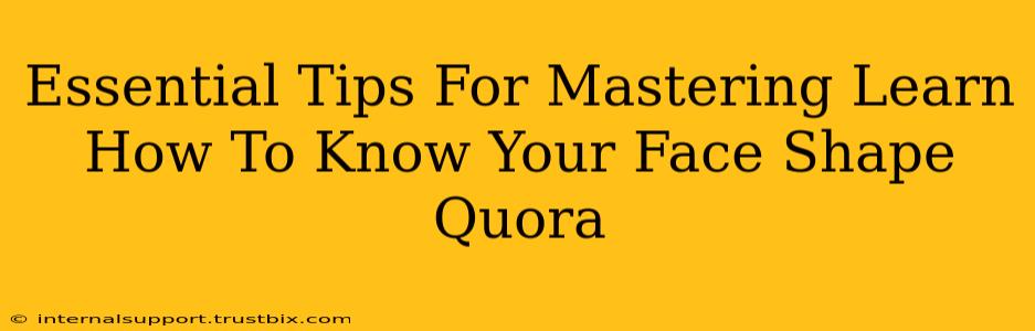 Essential Tips For Mastering Learn How To Know Your Face Shape Quora