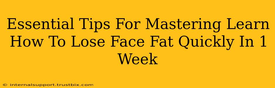 Essential Tips For Mastering Learn How To Lose Face Fat Quickly In 1 Week