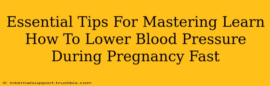 Essential Tips For Mastering Learn How To Lower Blood Pressure During Pregnancy Fast