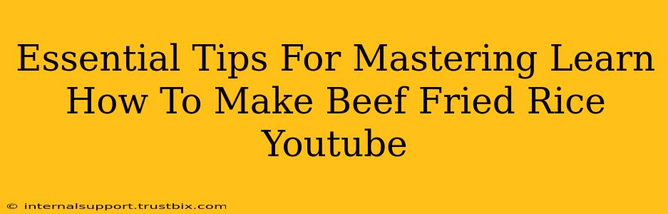 Essential Tips For Mastering Learn How To Make Beef Fried Rice Youtube