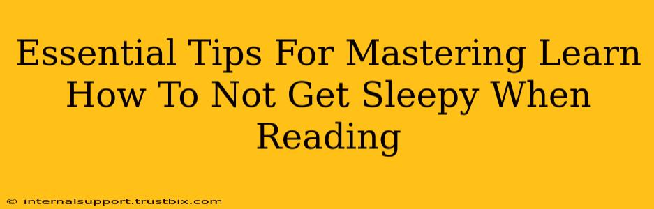 Essential Tips For Mastering Learn How To Not Get Sleepy When Reading