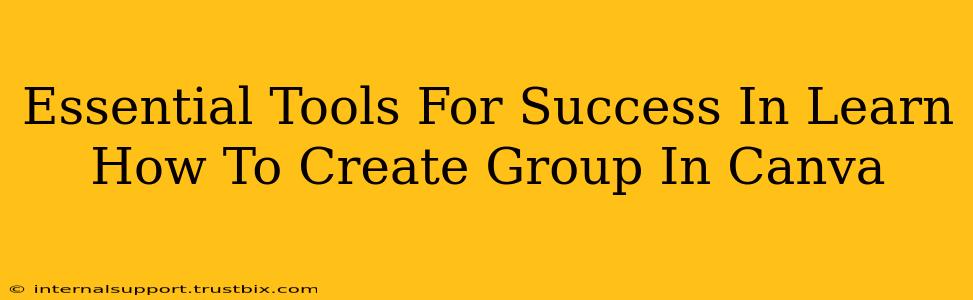 Essential Tools For Success In Learn How To Create Group In Canva