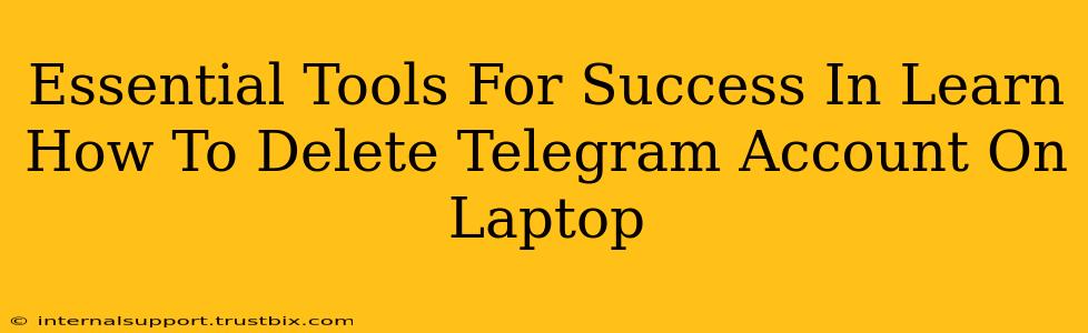 Essential Tools For Success In Learn How To Delete Telegram Account On Laptop