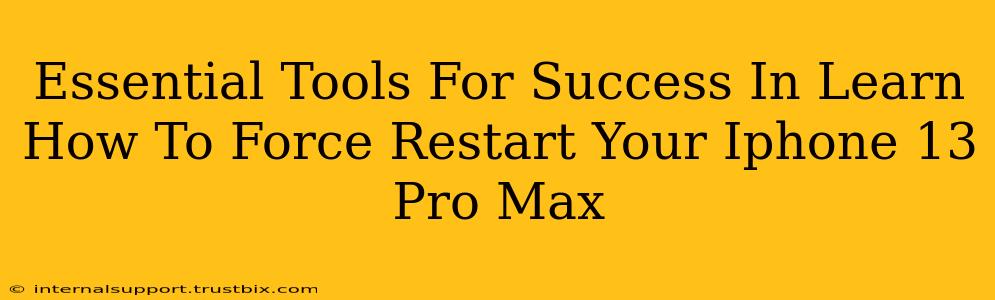 Essential Tools For Success In Learn How To Force Restart Your Iphone 13 Pro Max