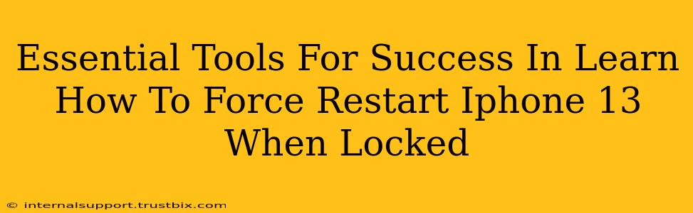 Essential Tools For Success In Learn How To Force Restart Iphone 13 When Locked