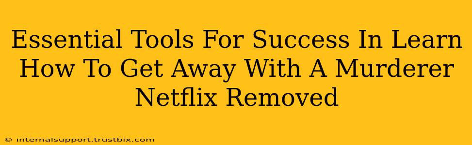 Essential Tools For Success In Learn How To Get Away With A Murderer Netflix Removed