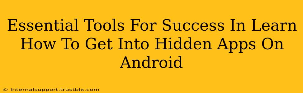 Essential Tools For Success In Learn How To Get Into Hidden Apps On Android