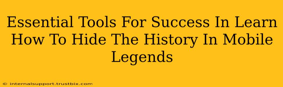 Essential Tools For Success In Learn How To Hide The History In Mobile Legends