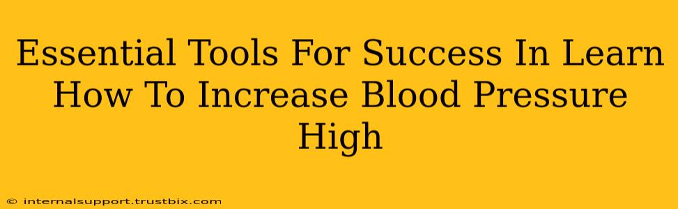 Essential Tools For Success In Learn How To Increase Blood Pressure High