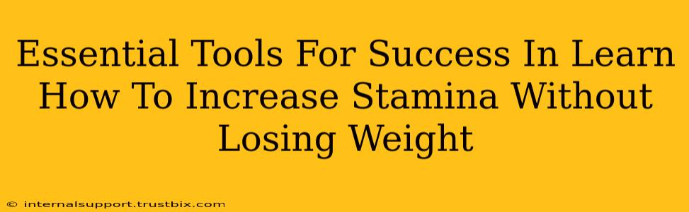 Essential Tools For Success In Learn How To Increase Stamina Without Losing Weight