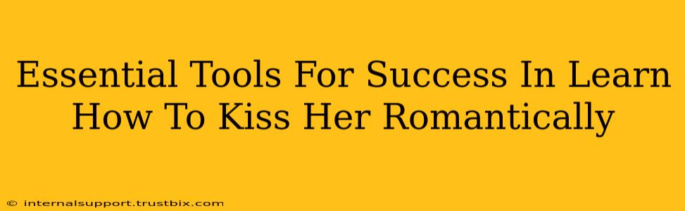 Essential Tools For Success In Learn How To Kiss Her Romantically