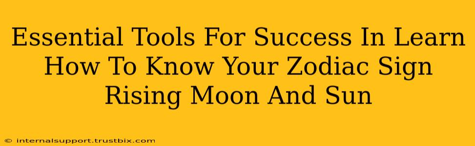 Essential Tools For Success In Learn How To Know Your Zodiac Sign Rising Moon And Sun