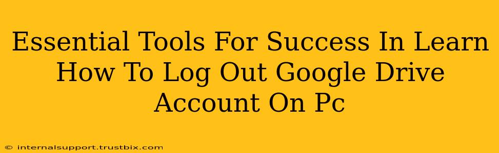 Essential Tools For Success In Learn How To Log Out Google Drive Account On Pc