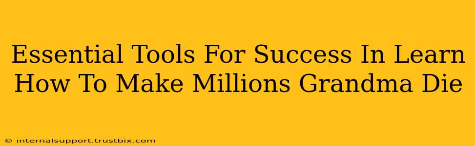 Essential Tools For Success In Learn How To Make Millions Grandma Die