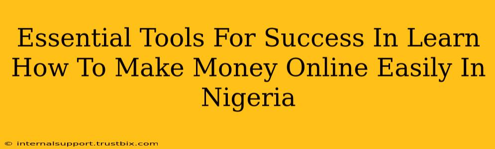 Essential Tools For Success In Learn How To Make Money Online Easily In Nigeria