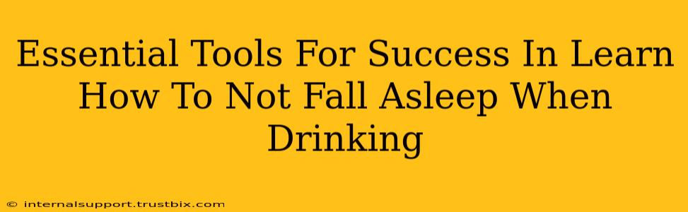 Essential Tools For Success In Learn How To Not Fall Asleep When Drinking