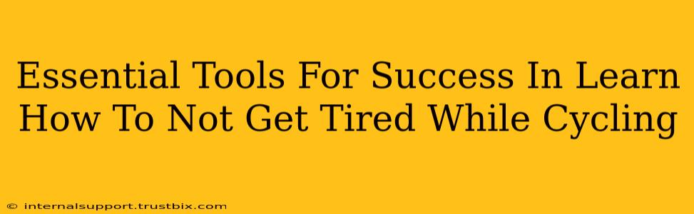 Essential Tools For Success In Learn How To Not Get Tired While Cycling