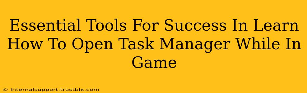 Essential Tools For Success In Learn How To Open Task Manager While In Game