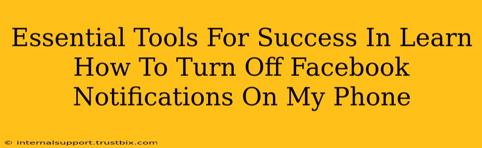 Essential Tools For Success In Learn How To Turn Off Facebook Notifications On My Phone