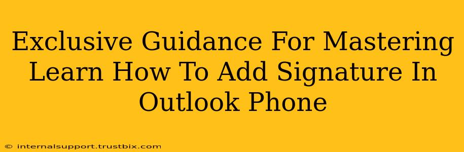 Exclusive Guidance For Mastering Learn How To Add Signature In Outlook Phone