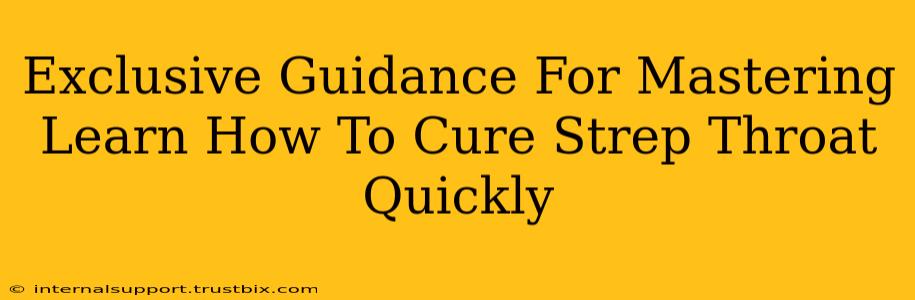 Exclusive Guidance For Mastering Learn How To Cure Strep Throat Quickly