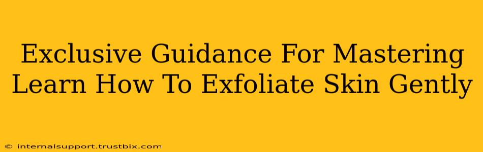 Exclusive Guidance For Mastering Learn How To Exfoliate Skin Gently