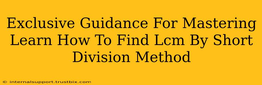 Exclusive Guidance For Mastering Learn How To Find Lcm By Short Division Method