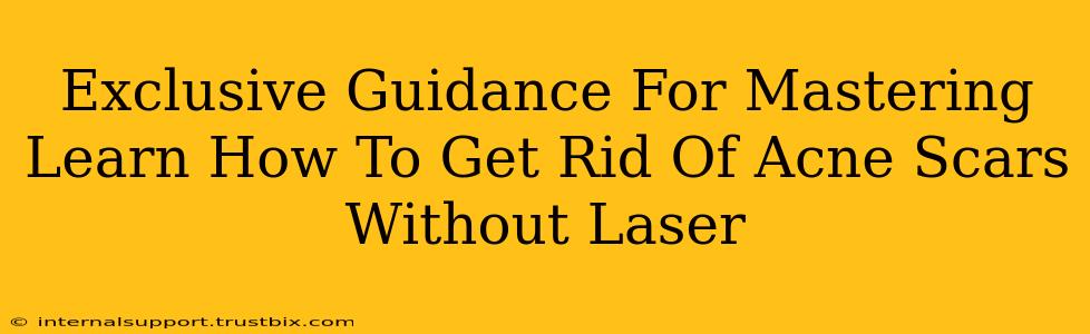 Exclusive Guidance For Mastering Learn How To Get Rid Of Acne Scars Without Laser