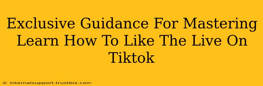 Exclusive Guidance For Mastering Learn How To Like The Live On Tiktok