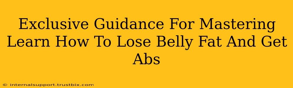 Exclusive Guidance For Mastering Learn How To Lose Belly Fat And Get Abs