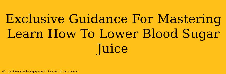 Exclusive Guidance For Mastering Learn How To Lower Blood Sugar Juice