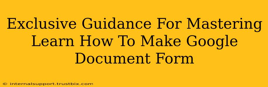 Exclusive Guidance For Mastering Learn How To Make Google Document Form