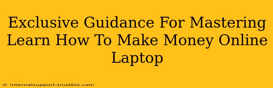 Exclusive Guidance For Mastering Learn How To Make Money Online Laptop