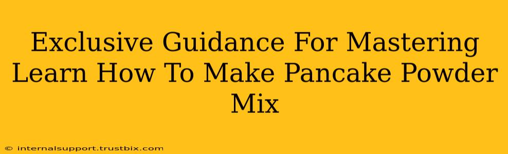 Exclusive Guidance For Mastering Learn How To Make Pancake Powder Mix