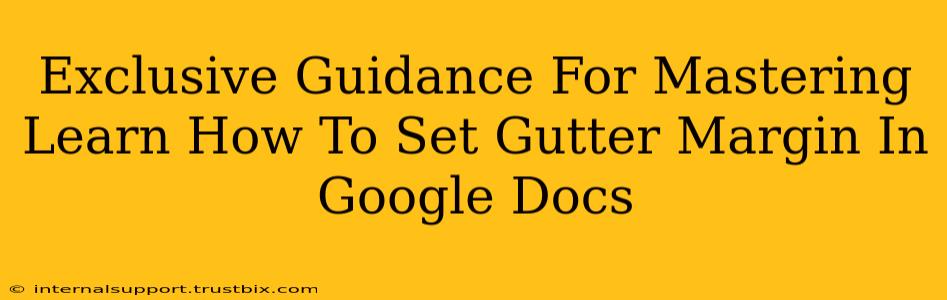 Exclusive Guidance For Mastering Learn How To Set Gutter Margin In Google Docs