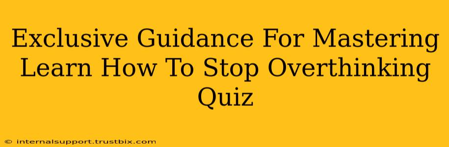 Exclusive Guidance For Mastering Learn How To Stop Overthinking Quiz