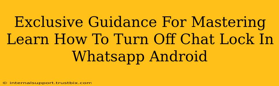 Exclusive Guidance For Mastering Learn How To Turn Off Chat Lock In Whatsapp Android