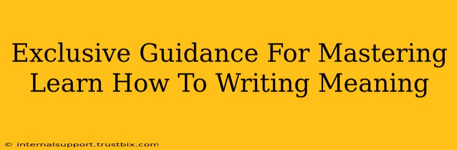 Exclusive Guidance For Mastering Learn How To Writing Meaning