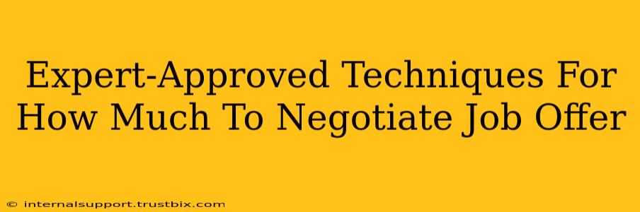 Expert-Approved Techniques For How Much To Negotiate Job Offer