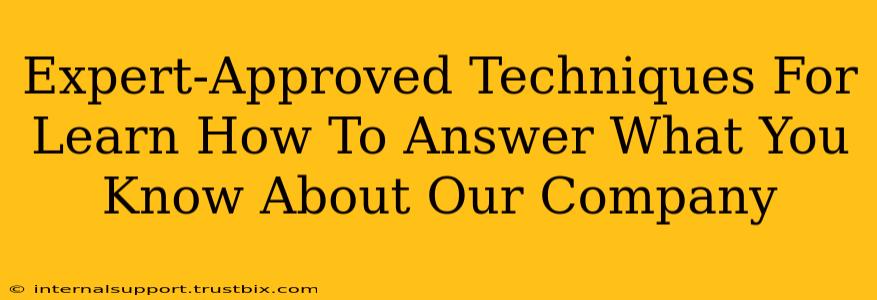 Expert-Approved Techniques For Learn How To Answer What You Know About Our Company